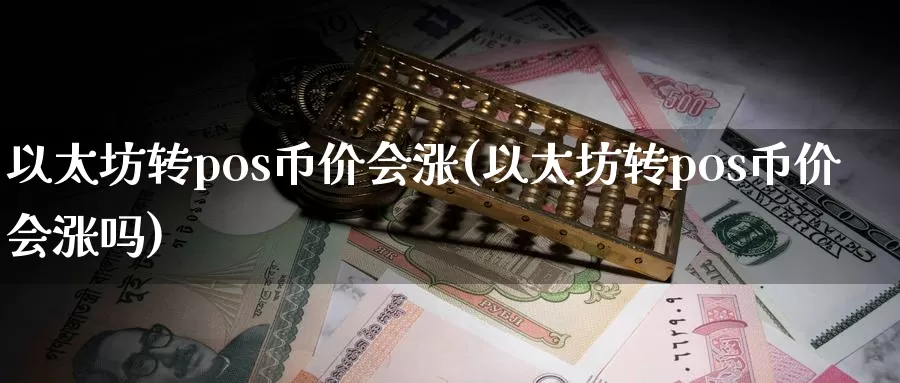 以太坊转pos币价会涨(以太坊转pos币价会涨吗)_https://www.baokan.net_币圈行情_第1张