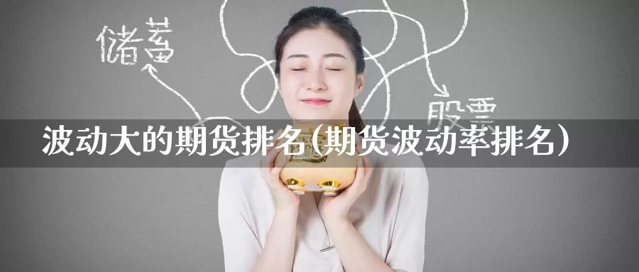 波动大的期货排名(期货波动率排名)_期货开户_第1张_宝勘金融网 波动大的期货排名(期货波动率排名)_https://www.baokan.net_期货开户_第1张