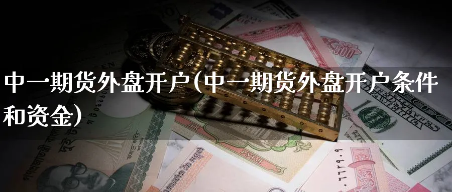 期货外盘开户(期货外盘开户条件和资金)_https://www.baokan.net_期货技术_第1张