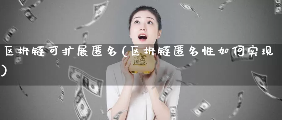 区块链可扩展匿名(区块链匿名性如何实现)_https://www.baokan.net_币圈行情_第1张