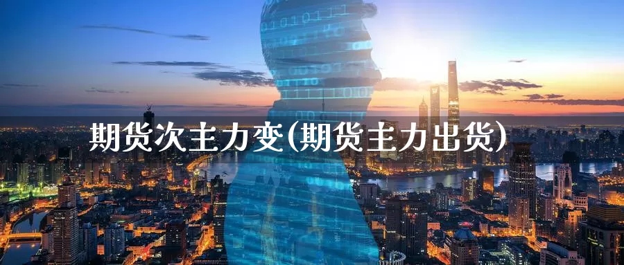 期货次主力变(期货主力出货)_https://www.baokan.net_原油期货_第1张