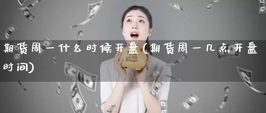 期货周一什么时候开盘(期货周一几点开盘时间)_https://www.baokan.net_国际期货_第1张