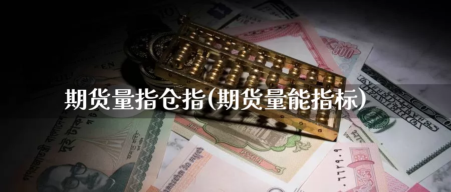 期货量指仓指(期货量能指标)_期货分析_第1张_宝勘金融网 期货量指仓指(期货量能指标)_https://www.baokan.net_期货分析_第1张