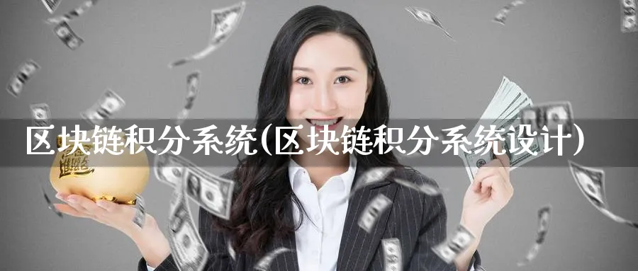 区块链积分系统(区块链积分系统设计)_https://www.baokan.net_币圈行情_第1张