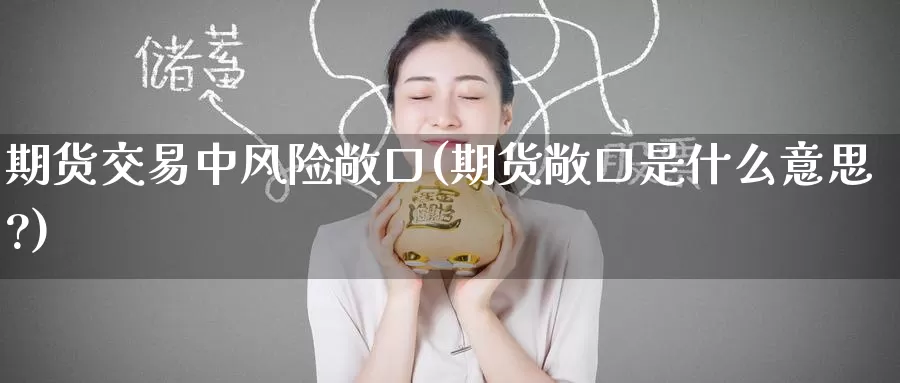 期货交易中风险敞口(期货敞口是什么意思?)_https://www.baokan.net_期货入门_第1张