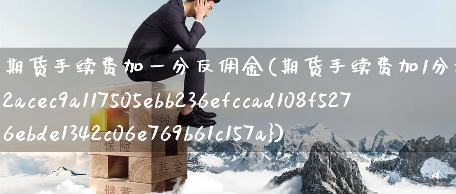 期货手续费加一分反佣金(期货手续费加1分返90%)_https://www.baokan.net_期货行情_第1张