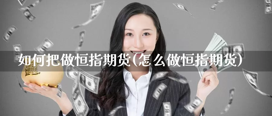 如何把做恒指期货(怎么做恒指期货)_https://www.baokan.net_期货入门_第1张