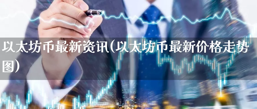 以太坊币最新资讯(以太坊币最新价格走势图)_https://www.baokan.net_币圈行情_第1张