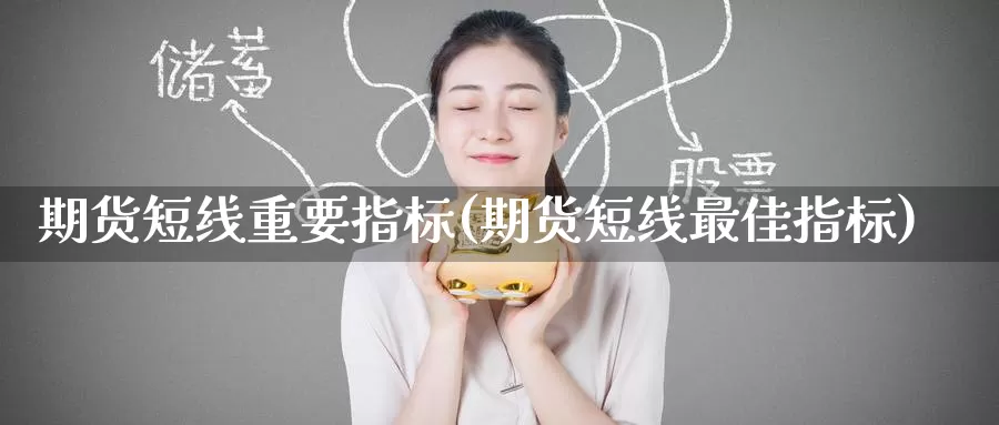 期货短线重要指标(期货短线最佳指标)_https://www.baokan.net_期货公司_第1张