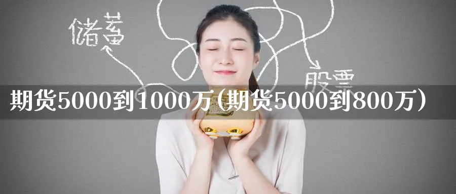 期货5000到1000万(期货5000到800万)_https://www.baokan.net_原油期货_第1张
