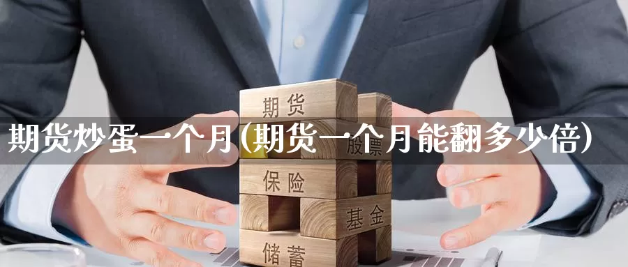 期货炒蛋一个月(期货一个月能翻多少倍)_https://www.baokan.net_币圈行情_第1张