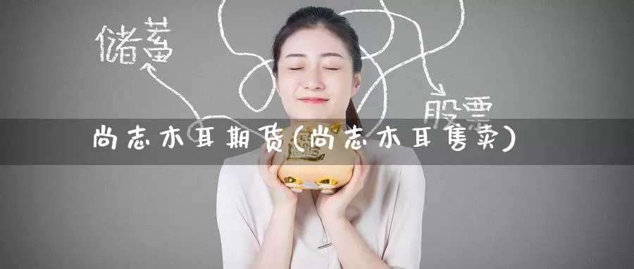 尚志木耳期货(尚志木耳售卖)_期货公司_第1张_宝勘金融网 尚志木耳期货(尚志木耳售卖)_https://www.baokan.net_期货公司_第1张