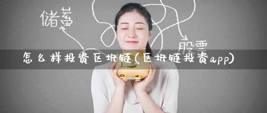 怎么样投资区块链(区块链投资app)_https://www.baokan.net_币圈行情_第1张