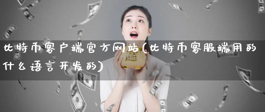 比特币客户端官方网站(比特币客服端用的什么语言开发的)_https://www.baokan.net_币圈行情_第1张