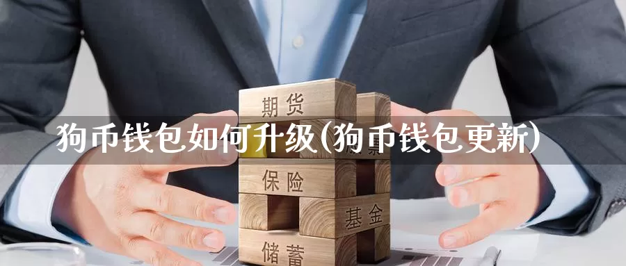 狗币钱包如何升级(狗币钱包更新)_https://www.baokan.net_币圈行情_第1张