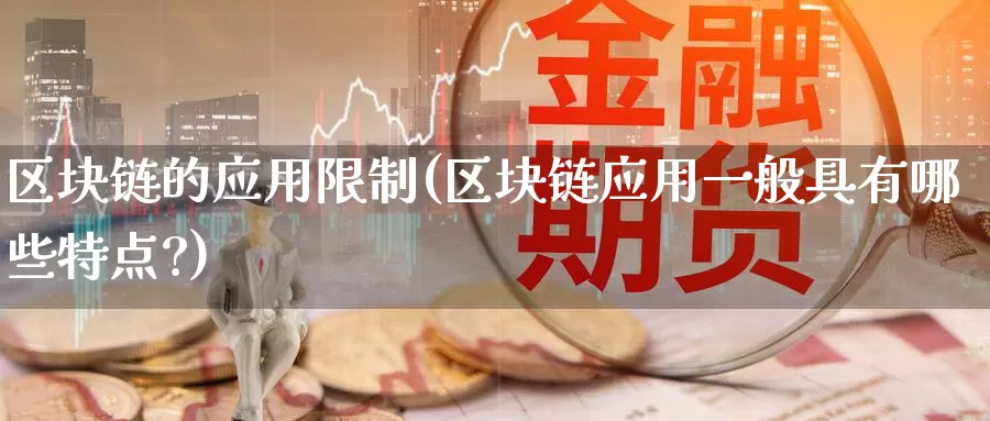 区块链的应用限制(区块链应用一般具有哪些特点?)_https://www.baokan.net_币圈行情_第1张