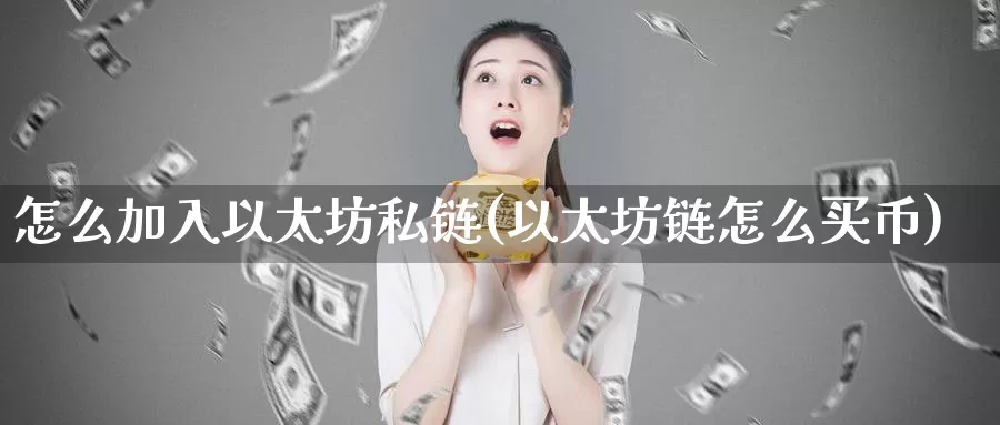 怎么加入以太坊私链(以太坊链怎么买币)_https://www.baokan.net_币圈行情_第1张