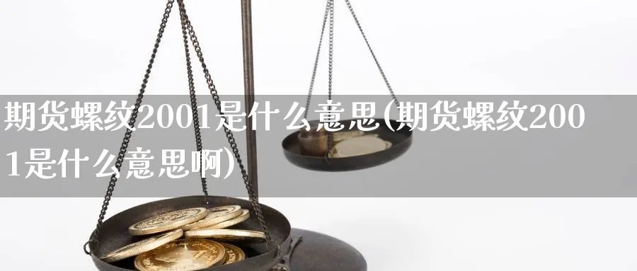 期货螺纹2001是什么意思(期货螺纹2001是什么意思啊)_https://www.baokan.net_内盘期货_第1张