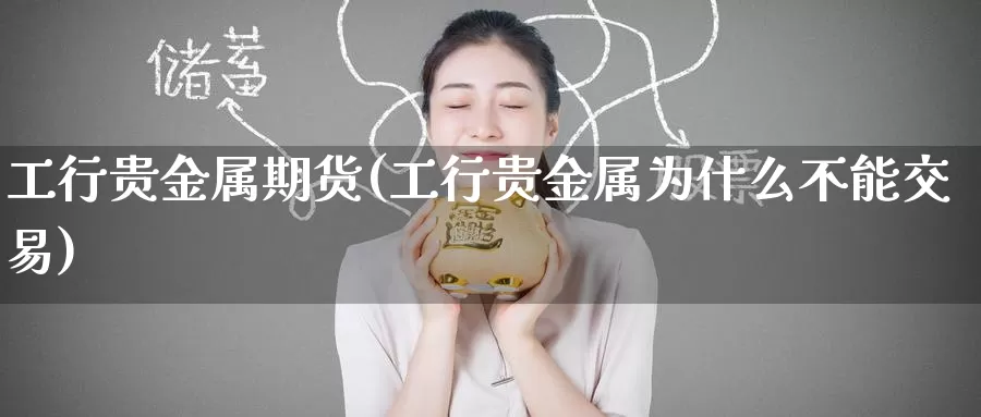工行贵金属期货(工行贵金属为什么不能交易)_https://www.baokan.net_期货技术_第1张