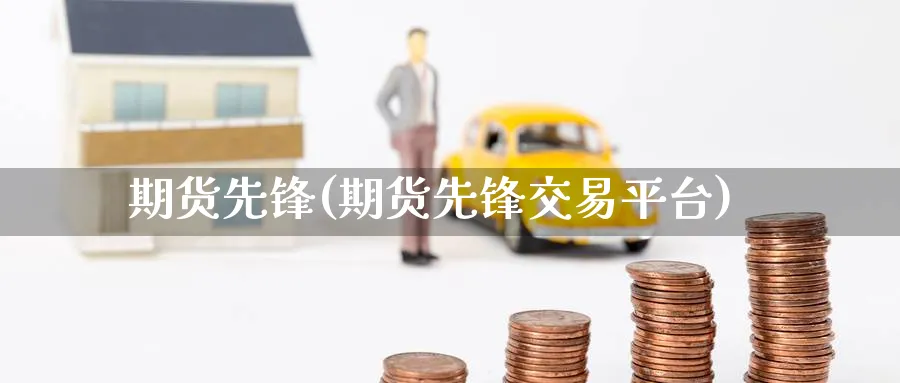 期货先锋(期货先锋交易平台)_https://www.baokan.net_国际期货_第1张