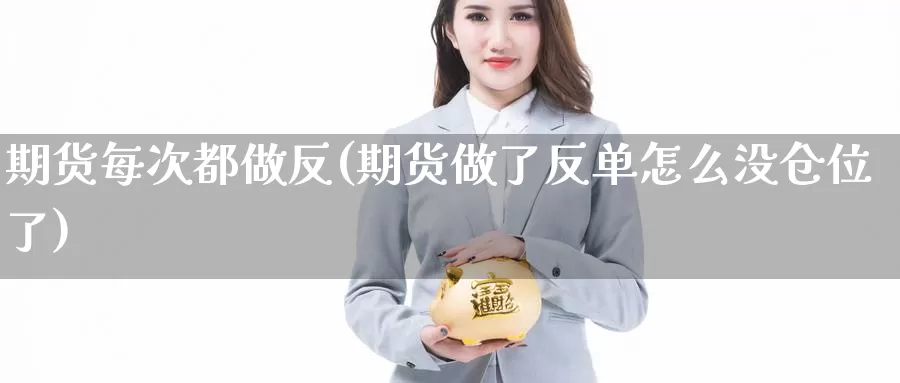 期货每次都做反(期货做了反单怎么没仓位了)_恒指期货_第1张_宝勘金融网 期货每次都做反(期货做了反单怎么没仓位了)_https://www.baokan.net_恒指期货_第1张