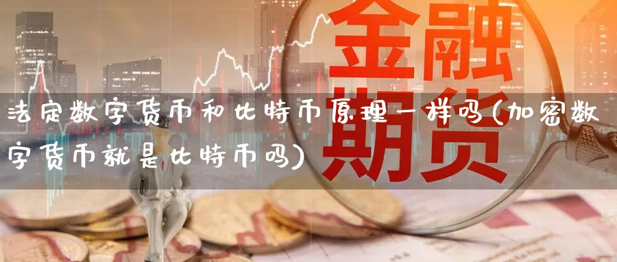 法定数字货币和比特币原理一样吗(加密数字货币就是比特币吗)_https://www.baokan.net_期货行情_第1张