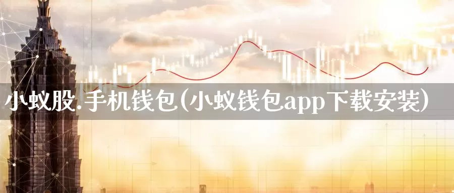 小蚁股.手机钱包(小蚁钱包app下载安装)_https://www.baokan.net_币圈行情_第1张