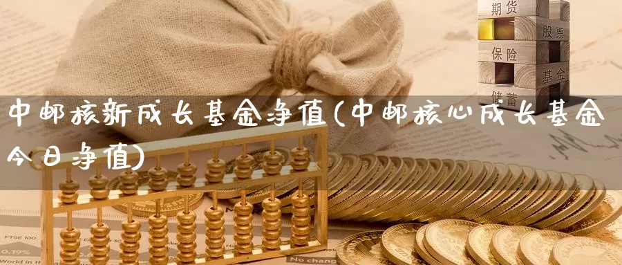 中邮核新成长基金净值(中邮核心成长基金今日净值)_期货软件_第1张_宝勘金融网 中邮核新成长基金净值(中邮核心成长基金今日净值)_https://www.baokan.net_期货软件_第1张