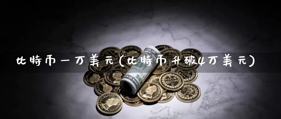 比特币一万美元(比特币升破4万美元)_https://www.baokan.net_币圈行情_第1张