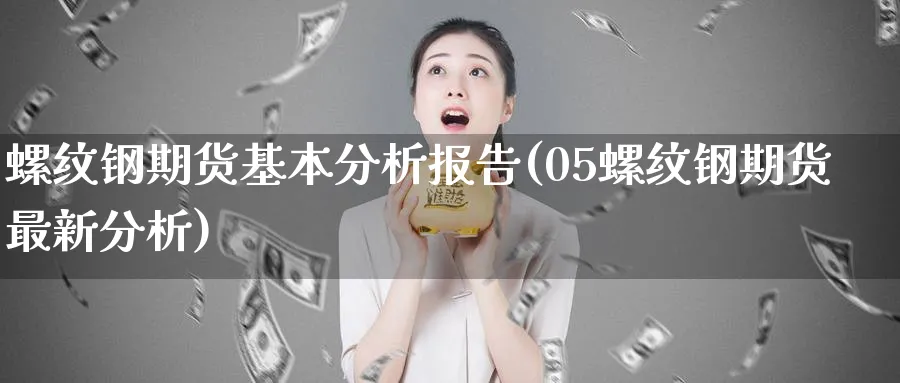 螺纹钢期货基本分析报告(05螺纹钢期货最新分析)_https://www.baokan.net_内盘期货_第1张