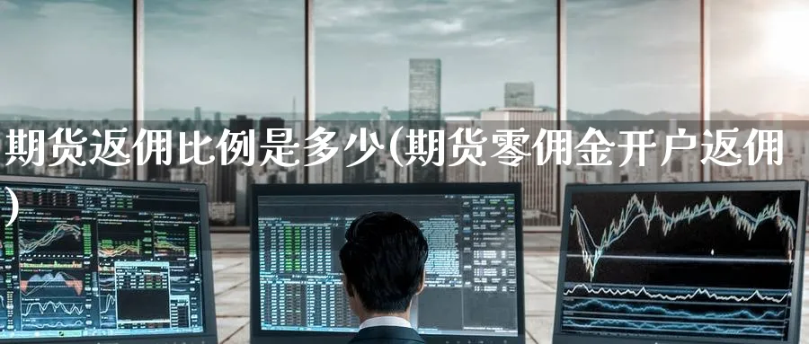 期货返佣比例是多少(期货零佣金开户返佣)_https://www.baokan.net_内盘期货_第1张