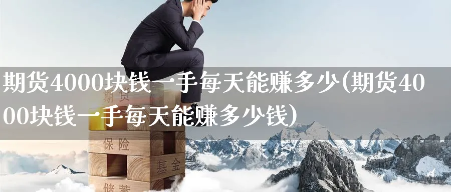 期货4000块钱一手每天能赚多少(期货4000块钱一手每天能赚多少钱)_https://www.baokan.net_恒指期货_第1张