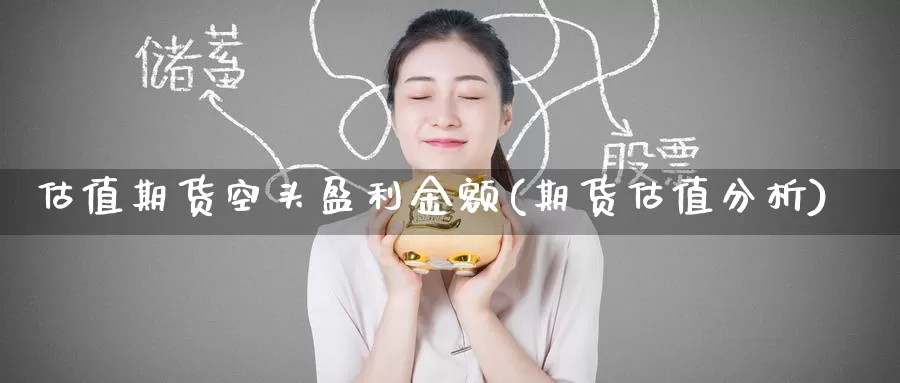 估值期货空头盈利金额(期货估值分析)_https://www.baokan.net_纳指期货_第1张
