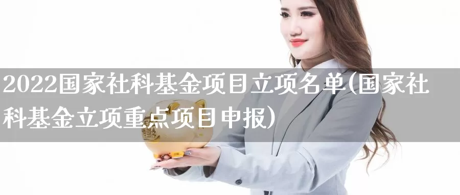 2022国家社科基金项目立项名单(国家社科基金立项重点项目申报)_https://www.baokan.net_期货软件_第1张