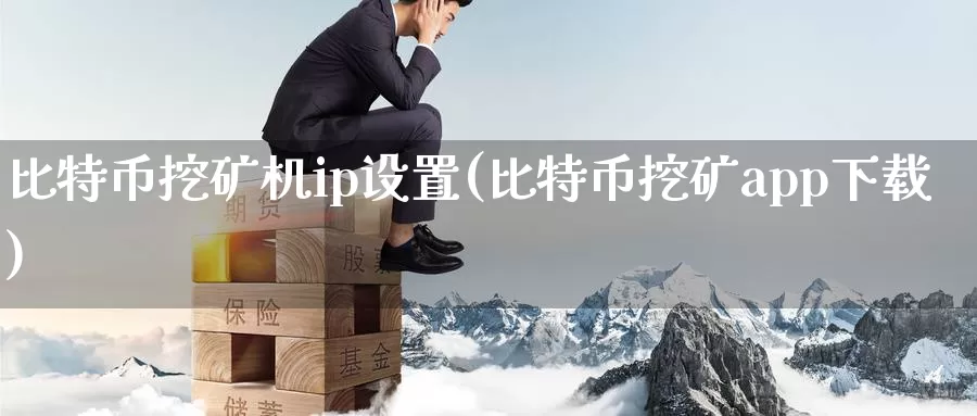 比特币挖矿机ip设置(比特币挖矿app下载)_https://www.baokan.net_币圈行情_第1张