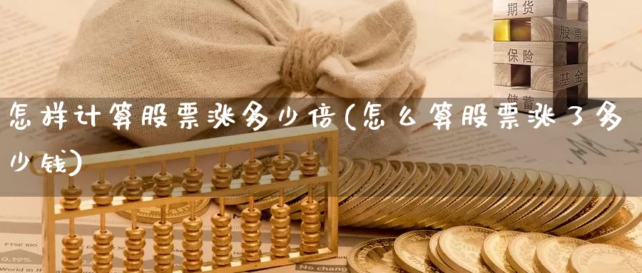 怎样计算股票涨多少倍(怎么算股票涨了多少钱)_https://www.baokan.net_恒生指数_第1张
