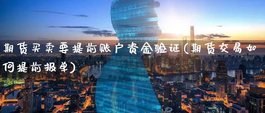 期货买卖要提前账户资金验证(期货交易如何提前报单)_期货分析_第1张_宝勘金融网 期货买卖要提前账户资金验证(期货交易如何提前报单)_https://www.baokan.net_期货分析_第1张