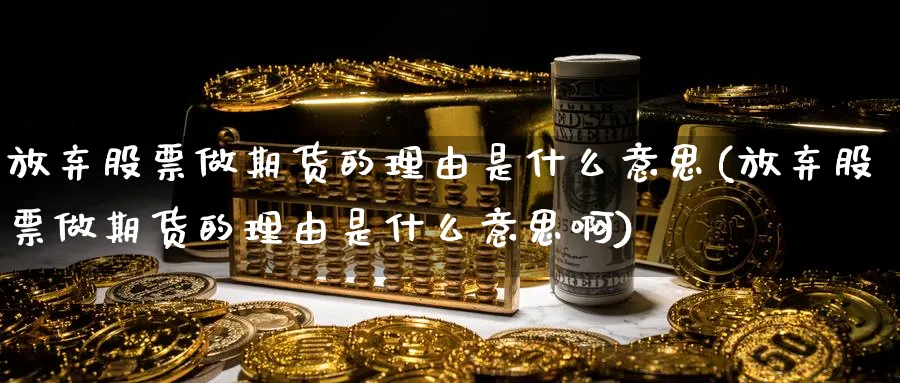 放弃股票做期货的理由是什么意思(放弃股票做期货的理由是什么意思啊)_https://www.baokan.net_期货培训_第1张