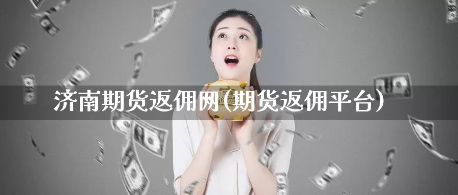 济南期货返佣网(期货返佣平台)_期货技术_第1张_宝勘金融网 济南期货返佣网(期货返佣平台)_https://www.baokan.net_期货技术_第1张