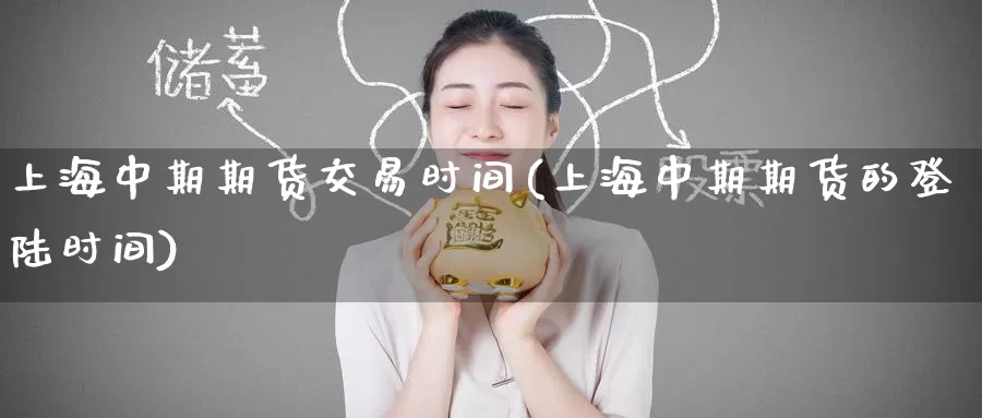 上海中期期货交易时间(上海中期期货的登陆时间)_黄金期货_第1张_宝勘金融网 上海中期期货交易时间(上海中期期货的登陆时间)_https://www.baokan.net_黄金期货_第1张