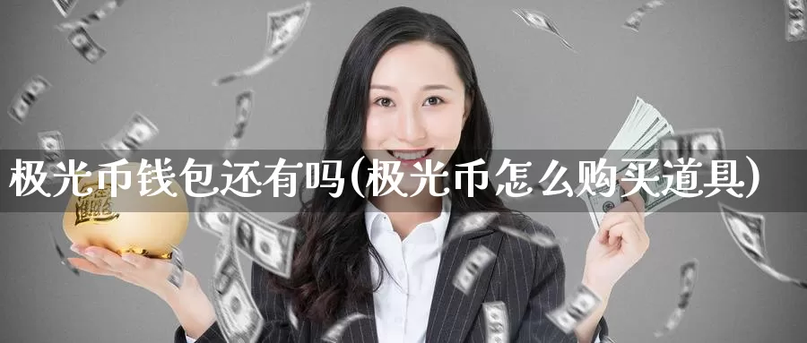 极光币钱包还有吗(极光币怎么购买道具)_https://www.baokan.net_币圈行情_第1张