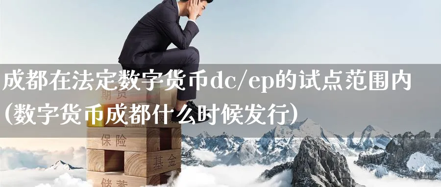 成都在法定数字货币dc/ep的试点范围内(数字货币成都什么时候发行)_https://www.baokan.net_期货品种_第1张