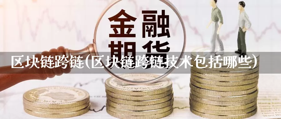区块链跨链(区块链跨链技术包括哪些)_https://www.baokan.net_币圈行情_第1张