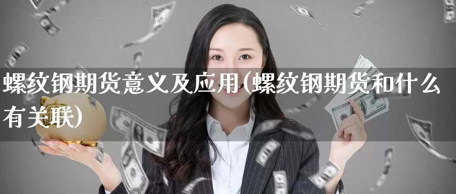 螺纹钢期货意义及应用(螺纹钢期货和什么有关联)_股指期货_第1张_宝勘金融网 螺纹钢期货意义及应用(螺纹钢期货和什么有关联)_https://www.baokan.net_股指期货_第1张