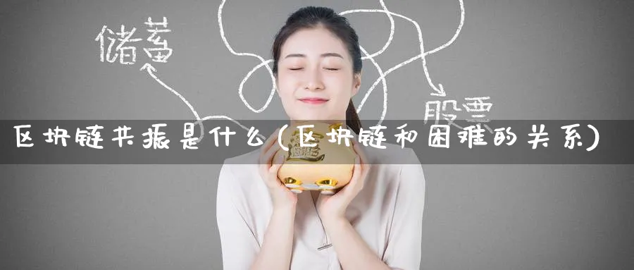 区块链共振是什么(区块链和困难的关系)_https://www.baokan.net_币圈行情_第1张