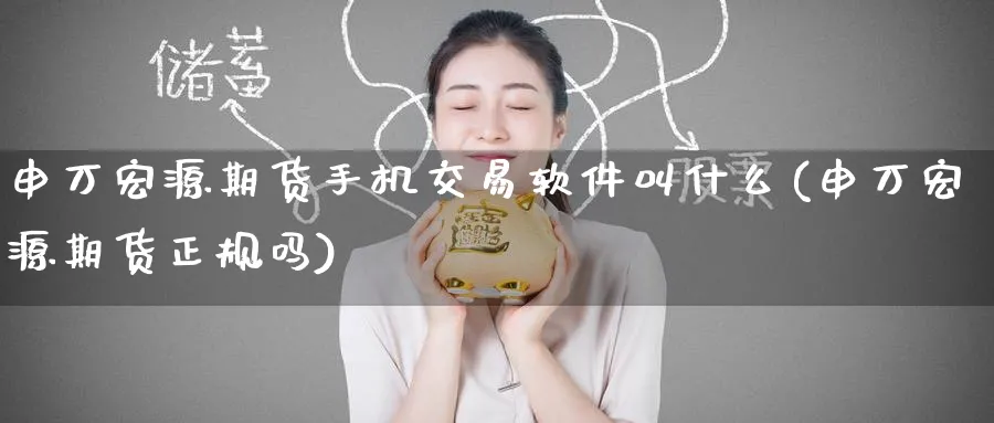 申万宏源期货手机交易软件叫什么(申万宏源期货正规吗)_https://www.baokan.net_期货平台_第1张