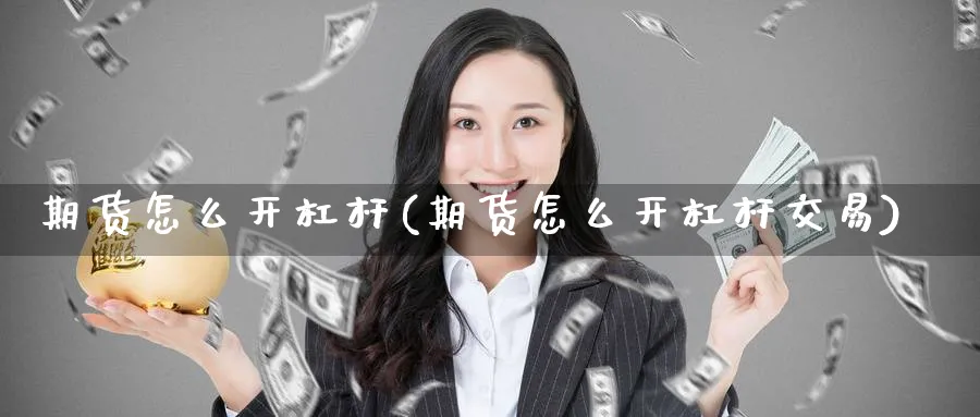 期货怎么开杠杆(期货怎么开杠杆交易)_https://www.baokan.net_期货培训_第1张