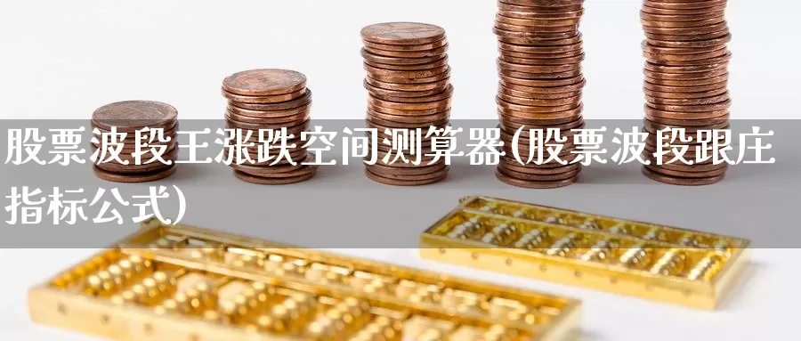 股票波段王涨跌空间测算器(股票波段跟庄指标公式)_https://www.baokan.net_期货品种_第1张