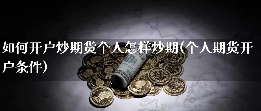 如何开户炒期货个人怎样炒期(个人期货开户条件)_黄金期货_第1张_宝勘金融网 如何开户炒期货个人怎样炒期(个人期货开户条件)_https://www.baokan.net_黄金期货_第1张