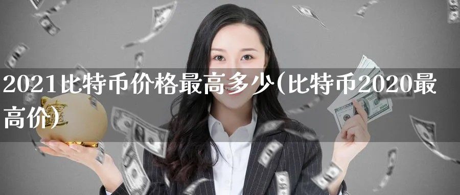 2021比特币价格最高多少(比特币2020最高价)_https://www.baokan.net_股指期货_第1张